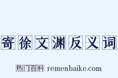 寄徐文渊反义词是什么意思的图片